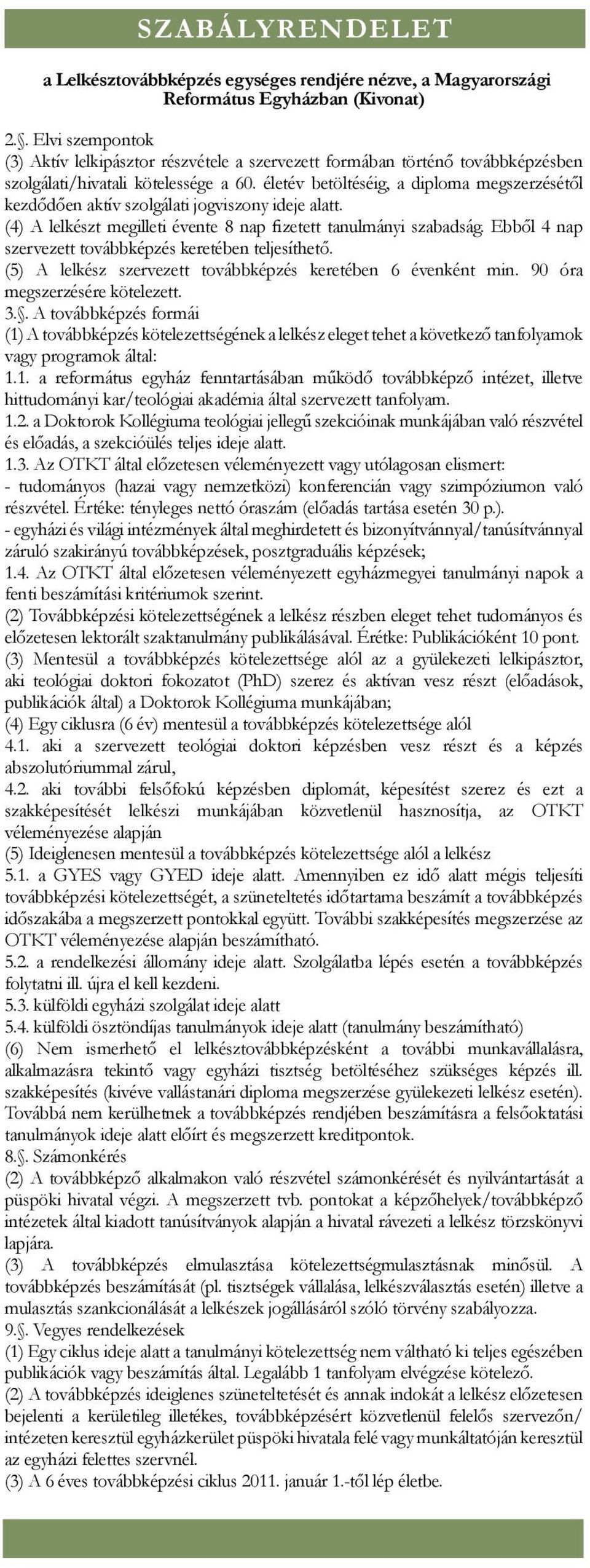 életév betöltéséig, a diploma megszerzésétől kezdődően aktív szolgálati jogviszony ideje alatt. (4) A lelkészt megilleti évente 8 nap fizetett tanulmányi szabadság.