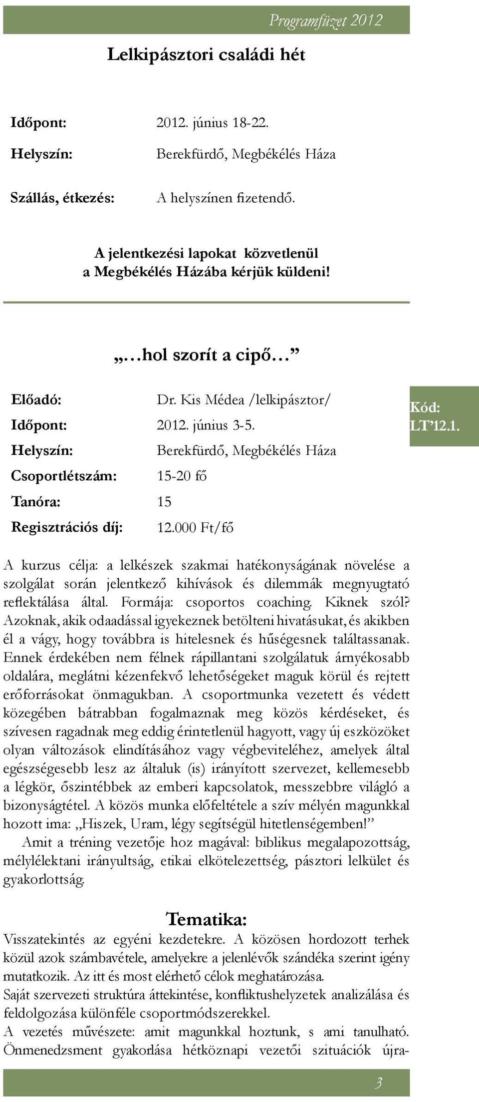 Helyszín: Berekfürdő, Megbékélés Háza Csoportlétszám: 15-20 fő Tanóra: 15 Regisztrációs díj: 12.000 Ft/fő Kód: LT 12.1. A kurzus célja: a lelkészek szakmai hatékonyságának növelése a szolgálat során jelentkező kihívások és dilemmák megnyugtató reflektálása által.