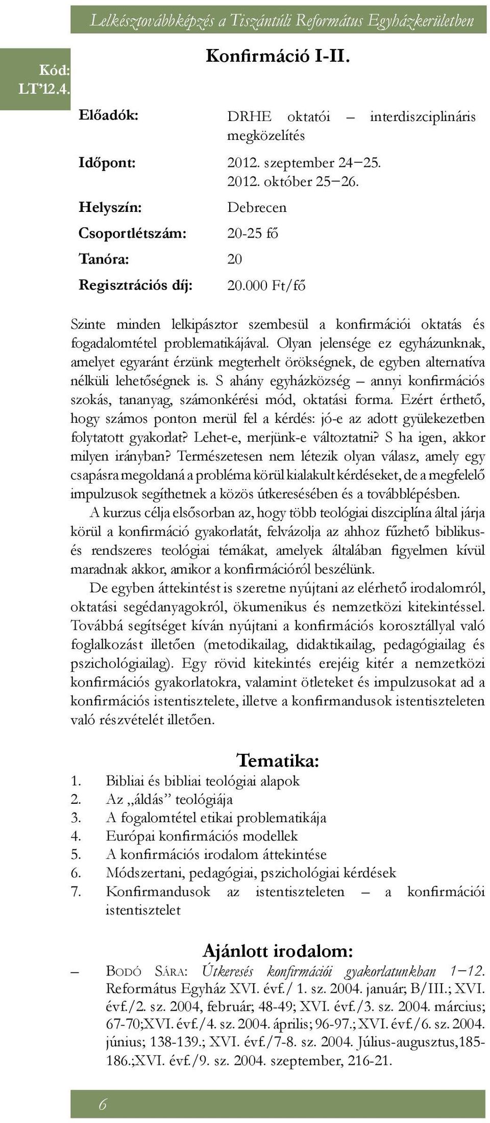 000 Ft/fő Szinte minden lelkipásztor szembesül a konfirmációi oktatás és fogadalomtétel problematikájával.