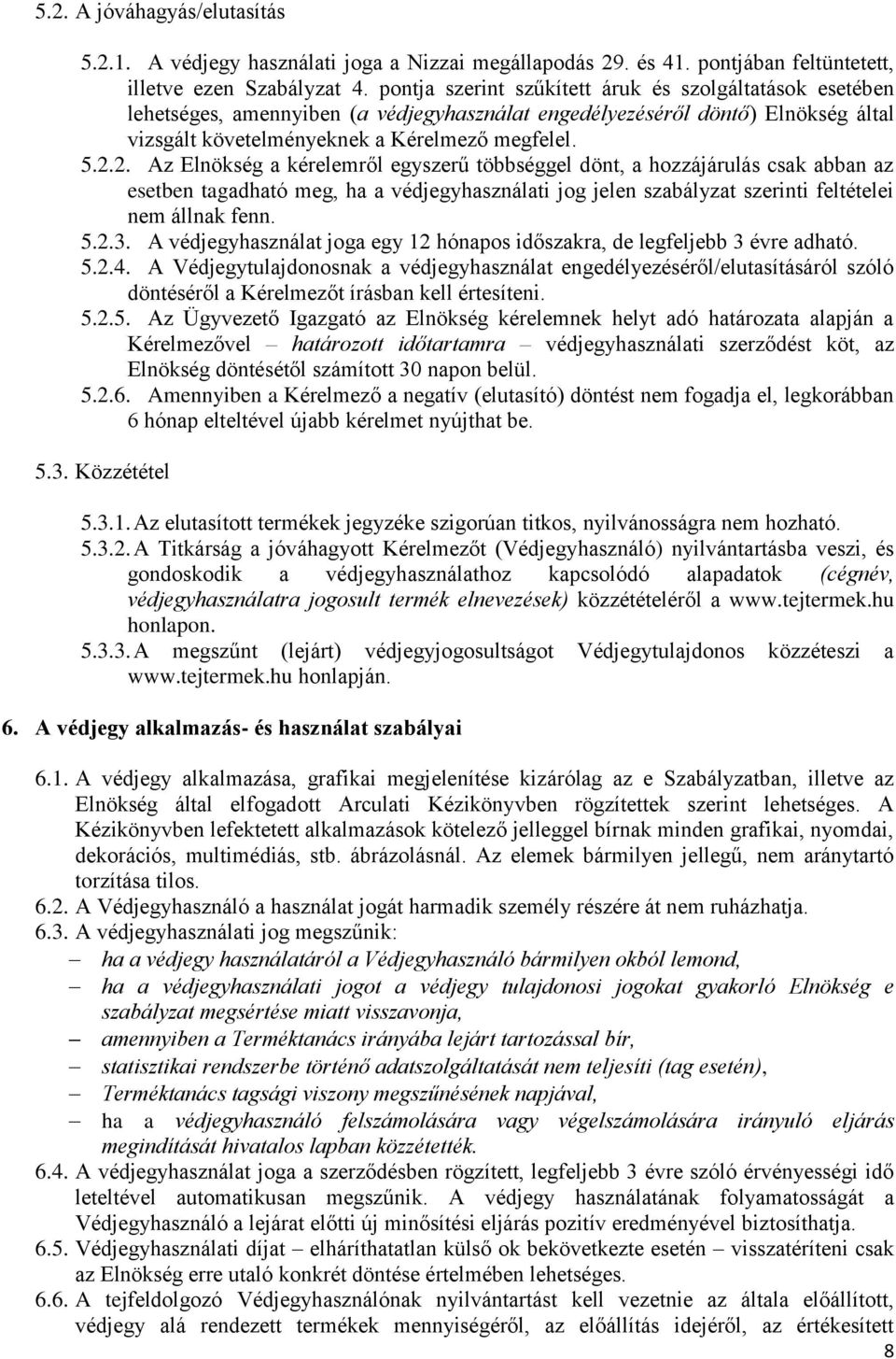 2. Az Elnökség a kérelemről egyszerű többséggel dönt, a hozzájárulás csak abban az esetben tagadható meg, ha a védjegyhasználati jog jelen szabályzat szerinti feltételei nem állnak fenn. 5.2.3.