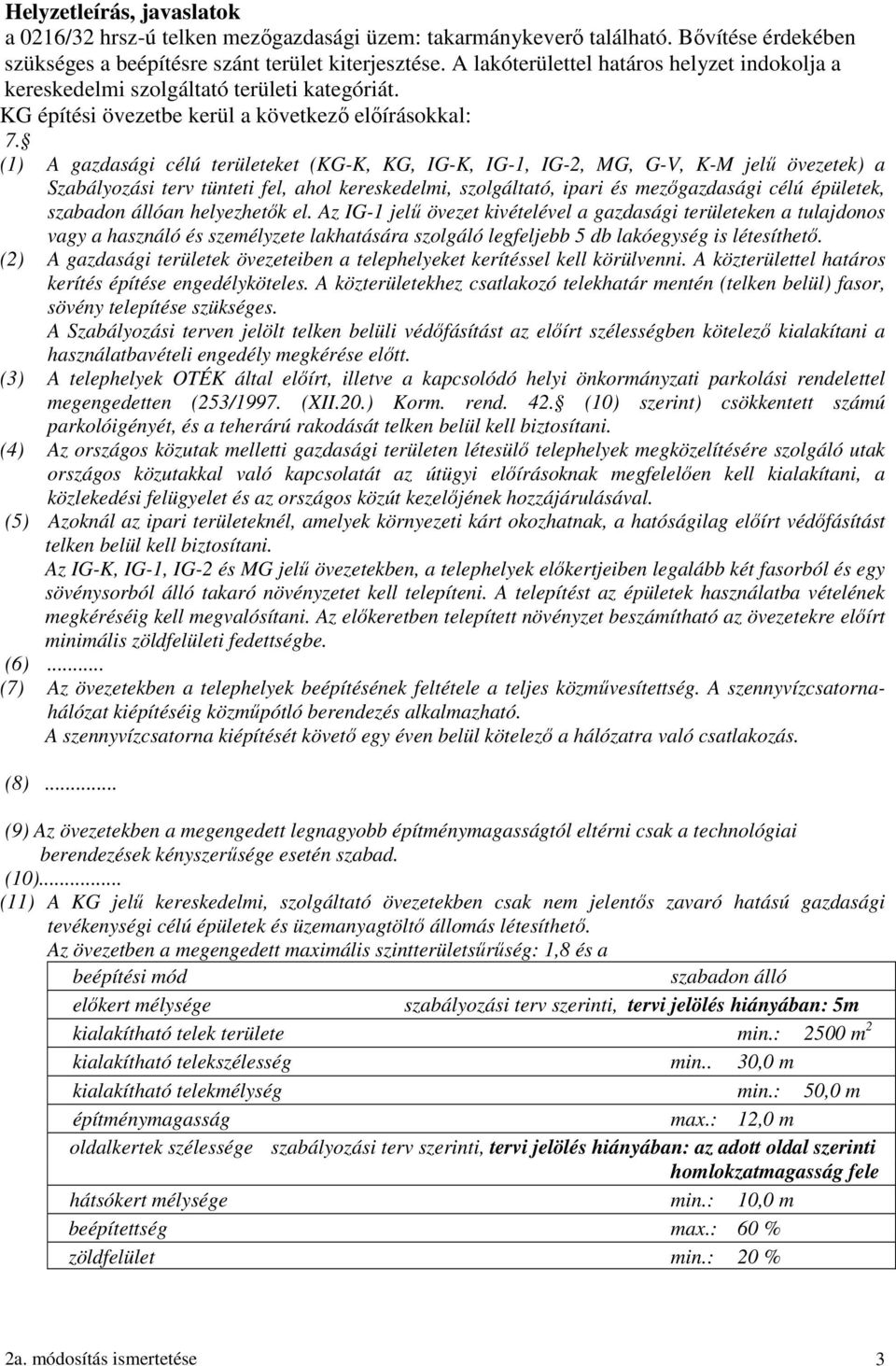 (1) A gazdasági célú területeket (KG-K, KG, IG-K, IG-1, IG-2, MG, G-V, K-M jelű övezetek) a Szabályozási terv tünteti fel, ahol kereskedelmi, szolgáltató, ipari és mezőgazdasági célú épületek,