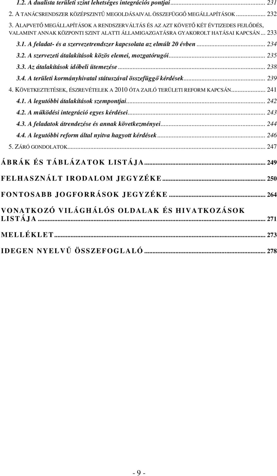 A feladat- és a szervezetrendszer kapcsolata az elmúlt 20 évben... 234 3.2. A szervezeti átalakítások közös elemei, mozgatórugói... 235 3.3. Az átalakítások időbeli ütemezése... 238 3.4. A területi kormányhivatal státuszával összefüggő kérdések.