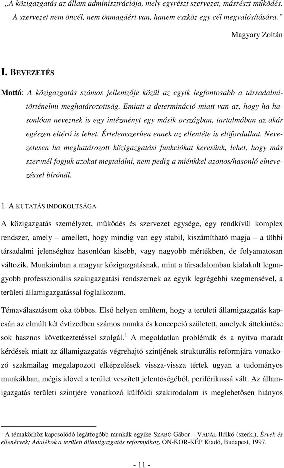 Emiatt a determináció miatt van az, hogy ha hasonlóan neveznek is egy intézményt egy másik országban, tartalmában az akár egészen eltérő is lehet. Értelemszerűen ennek az ellentéte is előfordulhat.