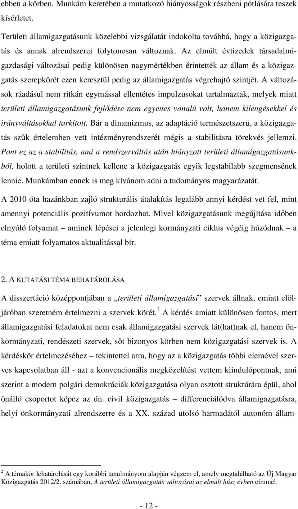 Az elmúlt évtizedek társadalmigazdasági változásai pedig különösen nagymértékben érintették az állam és a közigazgatás szerepkörét ezen keresztül pedig az államigazgatás végrehajtó szintjét.