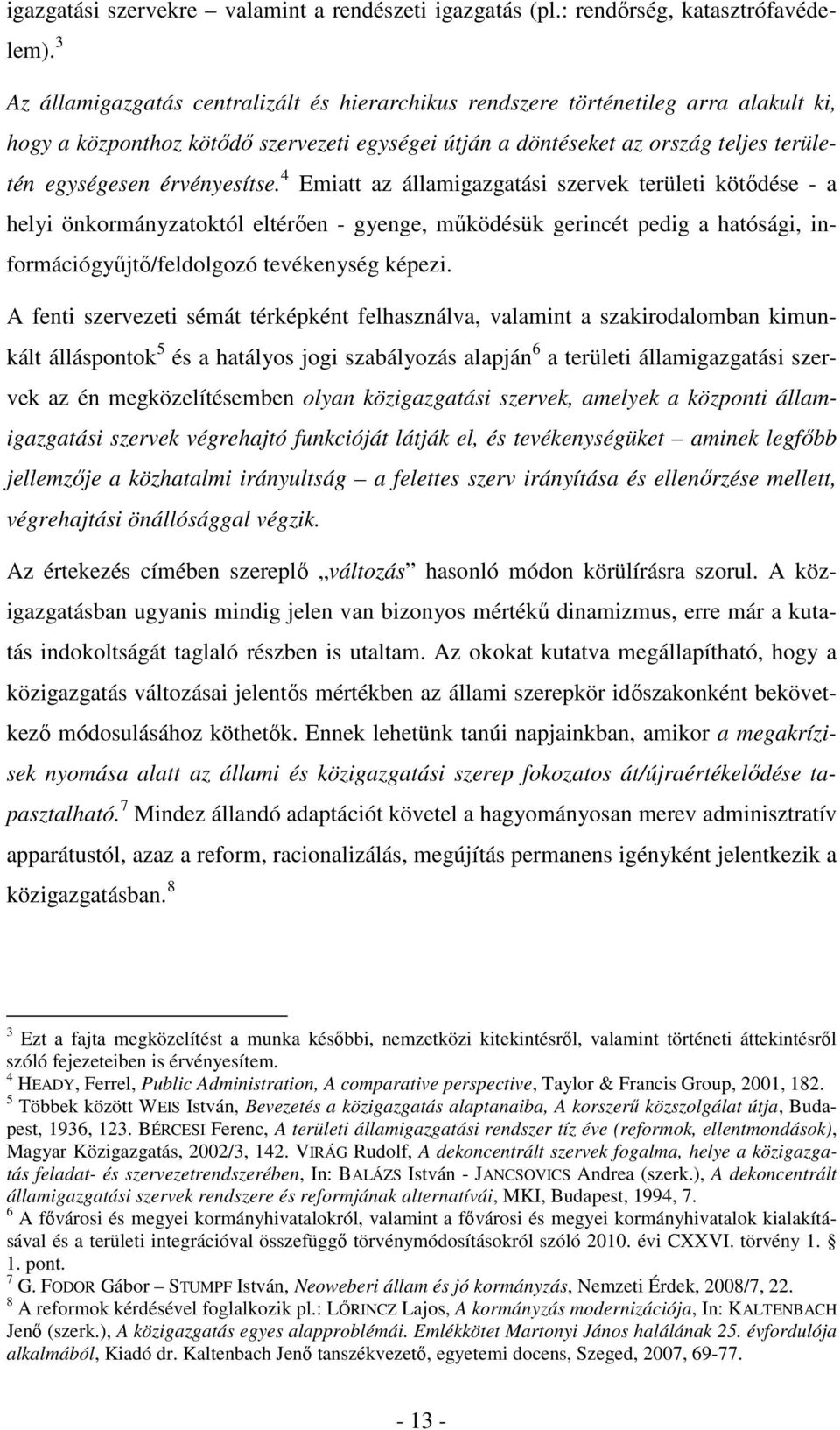 érvényesítse. 4 Emiatt az államigazgatási szervek területi kötődése - a helyi önkormányzatoktól eltérően - gyenge, működésük gerincét pedig a hatósági, információgyűjtő/feldolgozó tevékenység képezi.