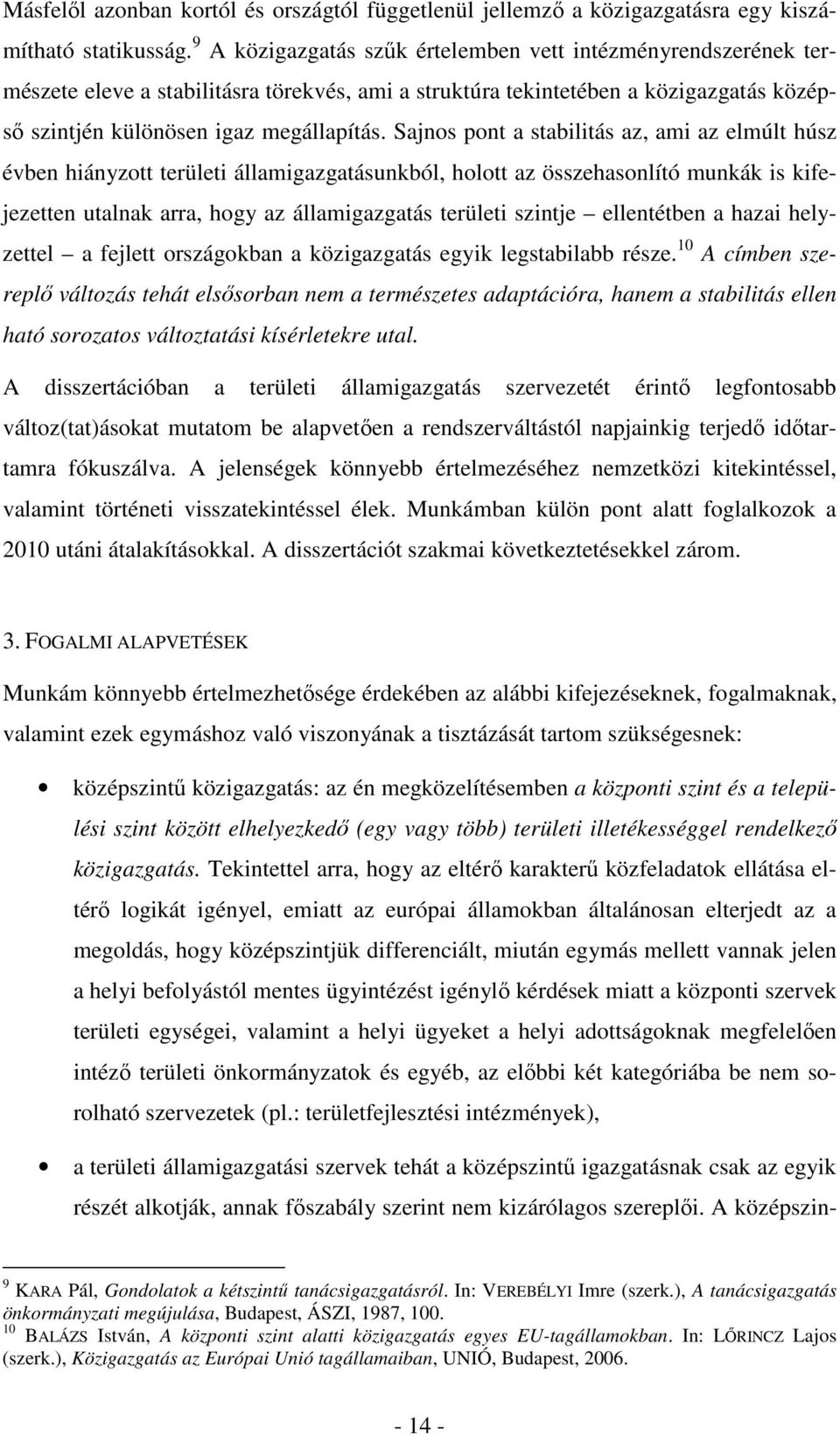 Sajnos pont a stabilitás az, ami az elmúlt húsz évben hiányzott területi államigazgatásunkból, holott az összehasonlító munkák is kifejezetten utalnak arra, hogy az államigazgatás területi szintje