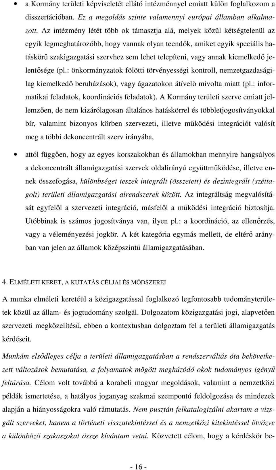 telepíteni, vagy annak kiemelkedő jelentősége (pl.: önkormányzatok fölötti törvényességi kontroll, nemzetgazdaságilag kiemelkedő beruházások), vagy ágazatokon átívelő mivolta miatt (pl.