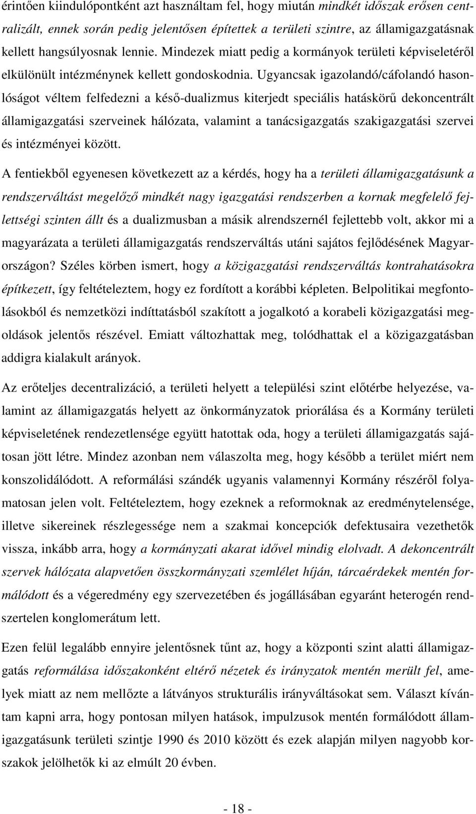 Ugyancsak igazolandó/cáfolandó hasonlóságot véltem felfedezni a késő-dualizmus kiterjedt speciális hatáskörű dekoncentrált államigazgatási szerveinek hálózata, valamint a tanácsigazgatás