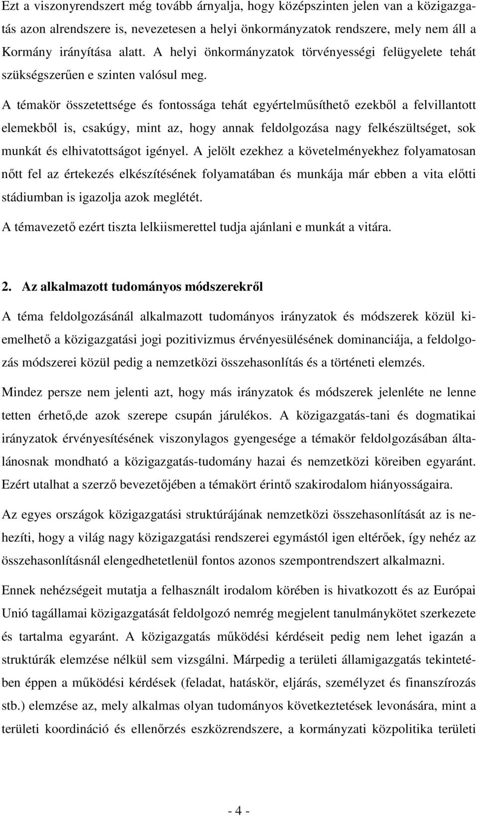 A témakör összetettsége és fontossága tehát egyértelműsíthető ezekből a felvillantott elemekből is, csakúgy, mint az, hogy annak feldolgozása nagy felkészültséget, sok munkát és elhivatottságot