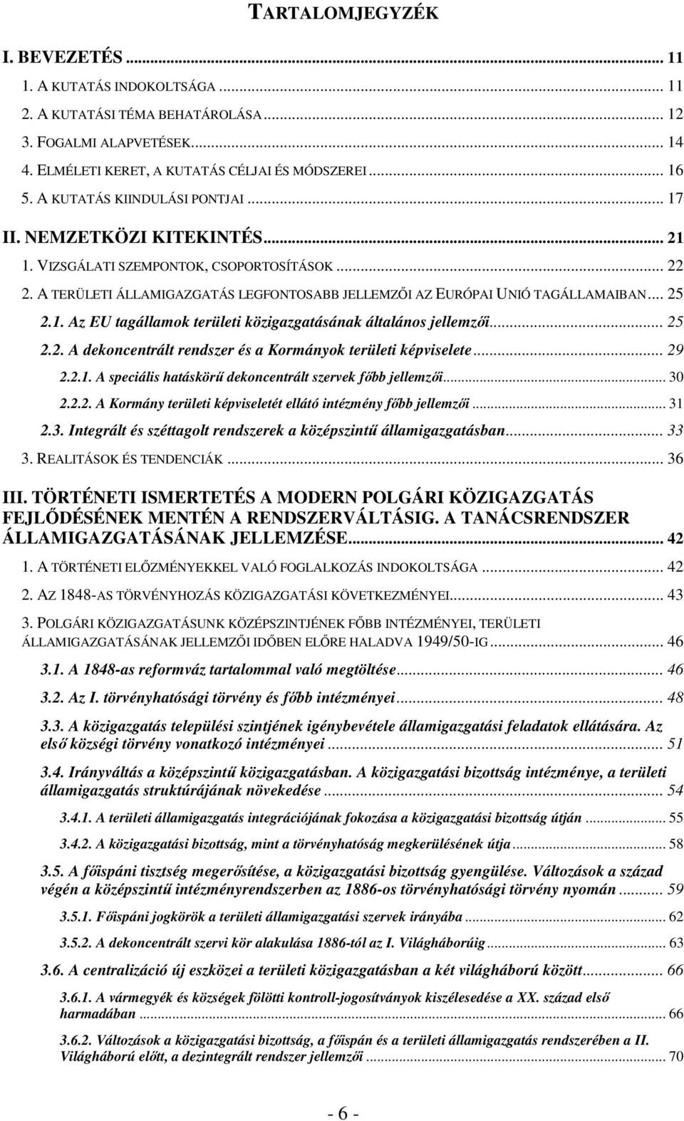 .. 25 2.1. Az EU tagállamok területi közigazgatásának általános jellemzői... 25 2.2. A dekoncentrált rendszer és a Kormányok területi képviselete... 29 2.2.1. A speciális hatáskörű dekoncentrált szervek főbb jellemzői.