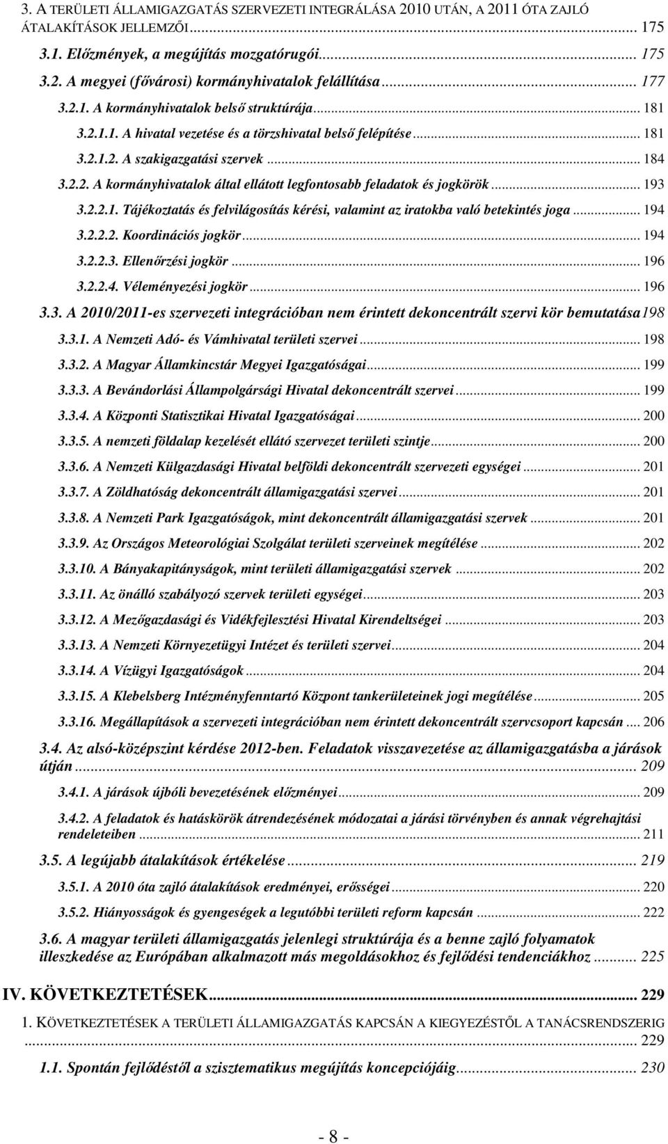 .. 193 3.2.2.1. Tájékoztatás és felvilágosítás kérési, valamint az iratokba való betekintés joga... 194 3.2.2.2. Koordinációs jogkör... 194 3.2.2.3. Ellenőrzési jogkör... 196 3.2.2.4. Véleményezési jogkör.