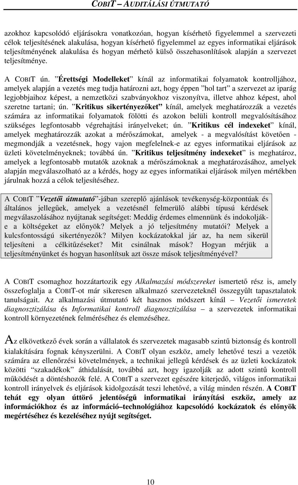 Érettségi Modelleket kínál az informatikai folyamatok kontrolljához, amelyek alapján a vezetés meg tudja határozni azt, hogy éppen hol tart a szervezet az iparág legjobbjaihoz képest, a nemzetközi