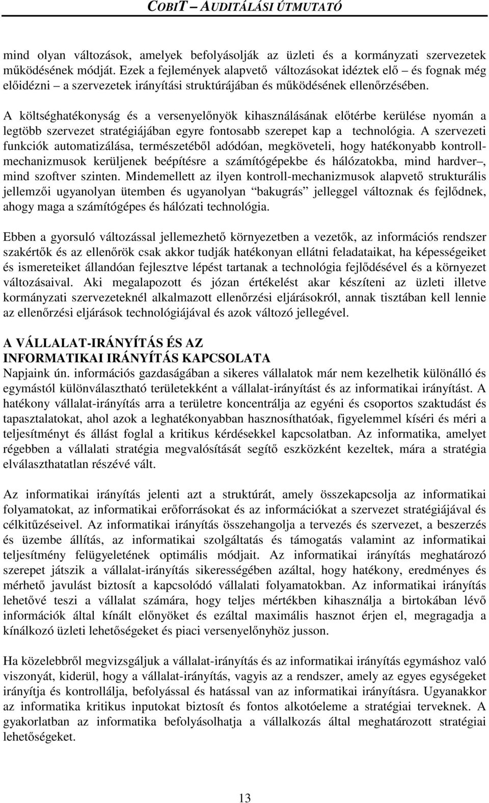 A költséghatékonyság és a versenyel nyök kihasználásának el térbe kerülése nyomán a legtöbb szervezet stratégiájában egyre fontosabb szerepet kap a technológia.