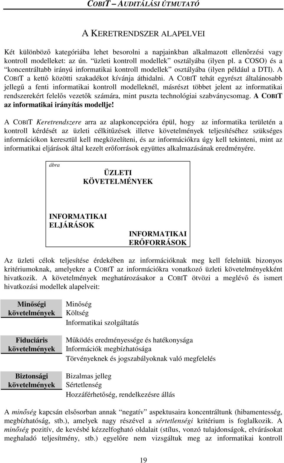 A COBIT tehát egyrészt általánosabb jelleg a fenti informatikai kontroll modelleknél, másrészt többet jelent az informatikai rendszerekért felel s vezet k számára, mint puszta technológiai