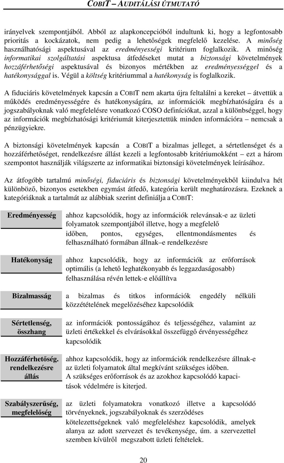 A min ség informatikai szolgáltatási aspektusa átfedéseket mutat a biztonsági követelmények hozzáférhet ségi aspektusával és bizonyos mértékben az eredményességgel és a hatékonysággal is.