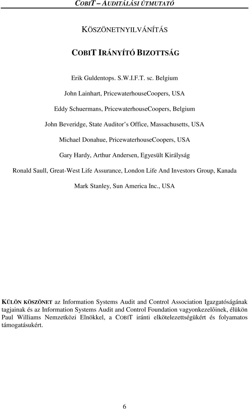 PricewaterhouseCoopers, USA Gary Hardy, Arthur Andersen, Egyesült Királyság Ronald Saull, Great-West Life Assurance, London Life And Investors Group, Kanada Mark Stanley, Sun