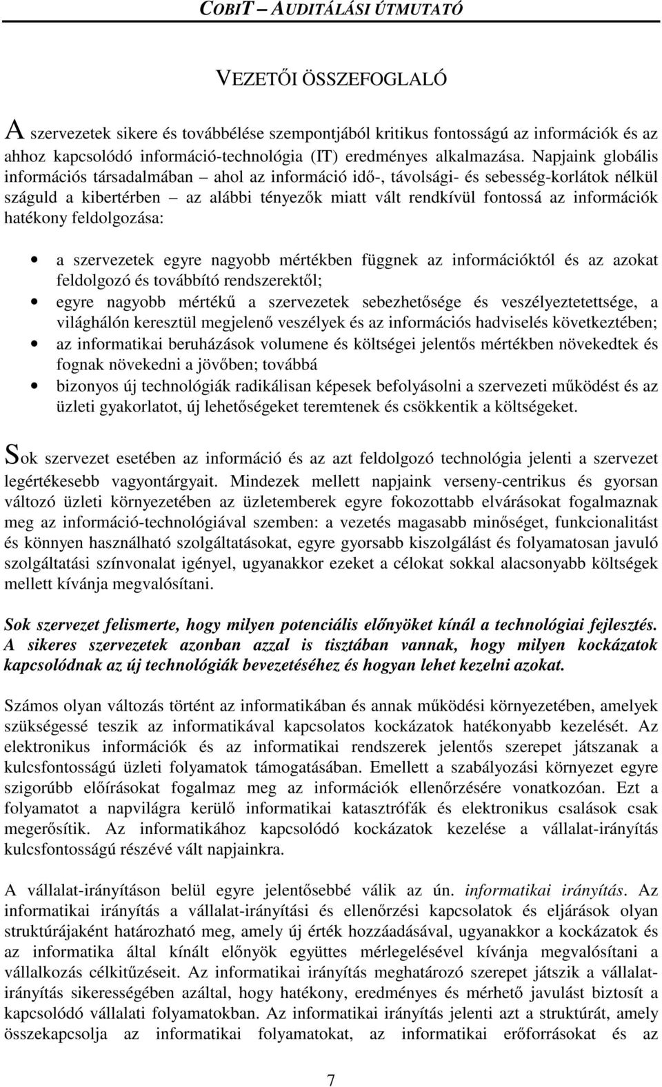 hatékony feldolgozása: a szervezetek egyre nagyobb mértékben függnek az információktól és az azokat feldolgozó és továbbító rendszerekt l; egyre nagyobb mérték a szervezetek sebezhet sége és