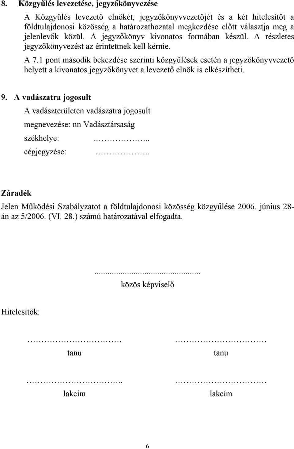 1 pont második bekezdése szerinti közgyűlések esetén a jegyzőkönyvvezető helyett a kivonatos jegyzőkönyvet a levezető elnök is elkészítheti. 9.