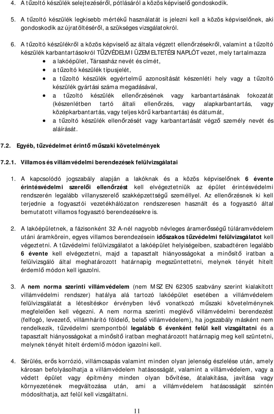 A t zoltó készülékr l a közös képvisel az általa végzett ellen rzésekr l, valamint a t zoltó készülék karbantartásokról T ZVÉDELMI ÜZEMELTETÉSI NAPLÓT vezet, mely tartalmazza a lakóépület, Társasház