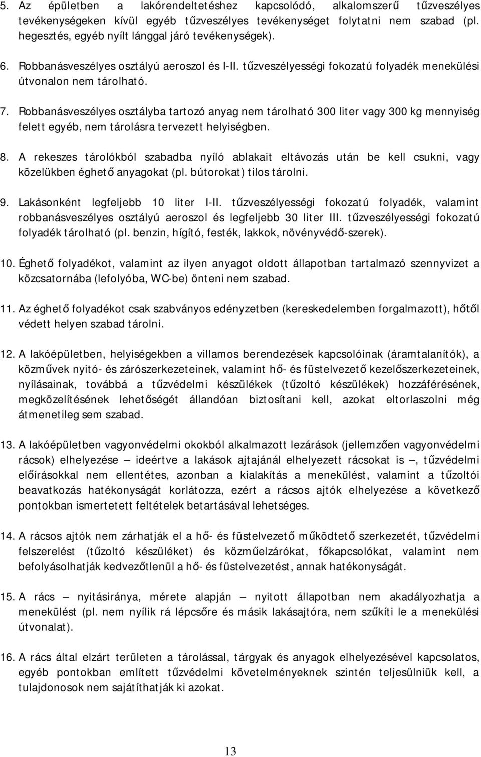 Robbanásveszélyes osztályba tartozó anyag nem tárolható 300 liter vagy 300 kg mennyiség felett egyéb, nem tárolásra tervezett helyiségben. 8.