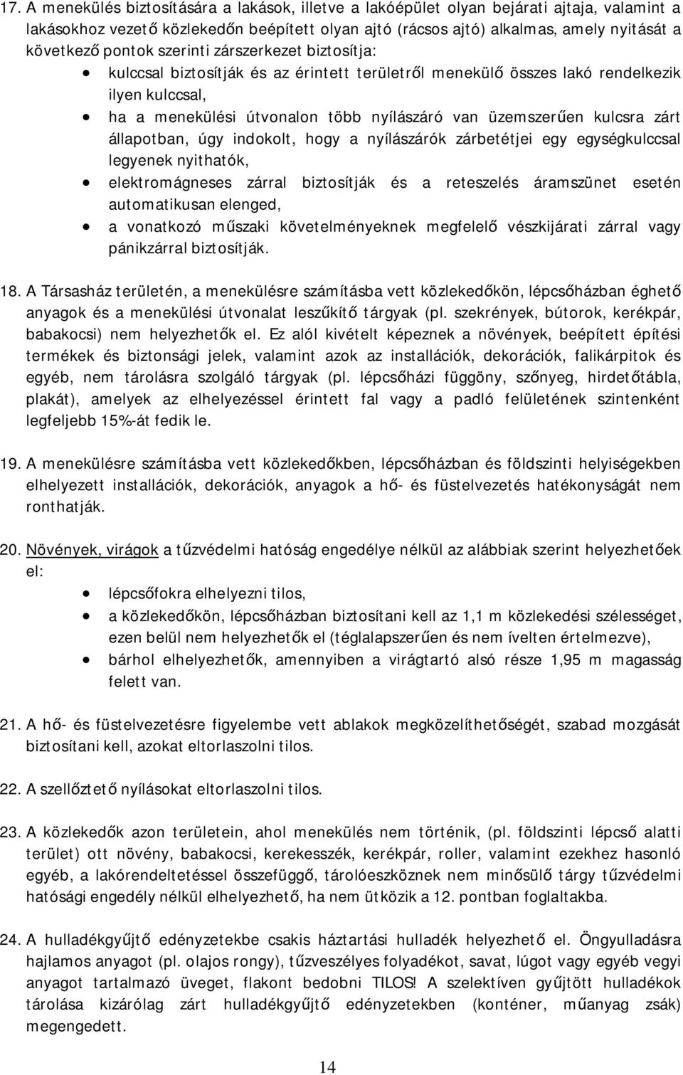 kulcsra zárt állapotban, úgy indokolt, hogy a nyílászárók zárbetétjei egy egységkulccsal legyenek nyithatók, elektromágneses zárral biztosítják és a reteszelés áramszünet esetén automatikusan