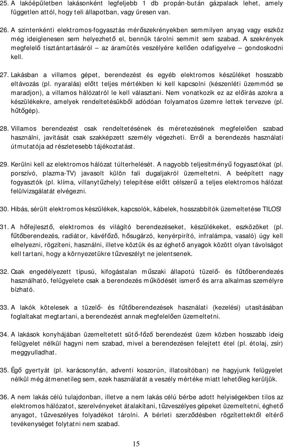 A szekrények megfelel tisztántartásáról az áramütés veszélyére kell en odafigyelve gondoskodni kell. 27. Lakásban a villamos gépet, berendezést és egyéb elektromos készüléket hosszabb eltávozás (pl.