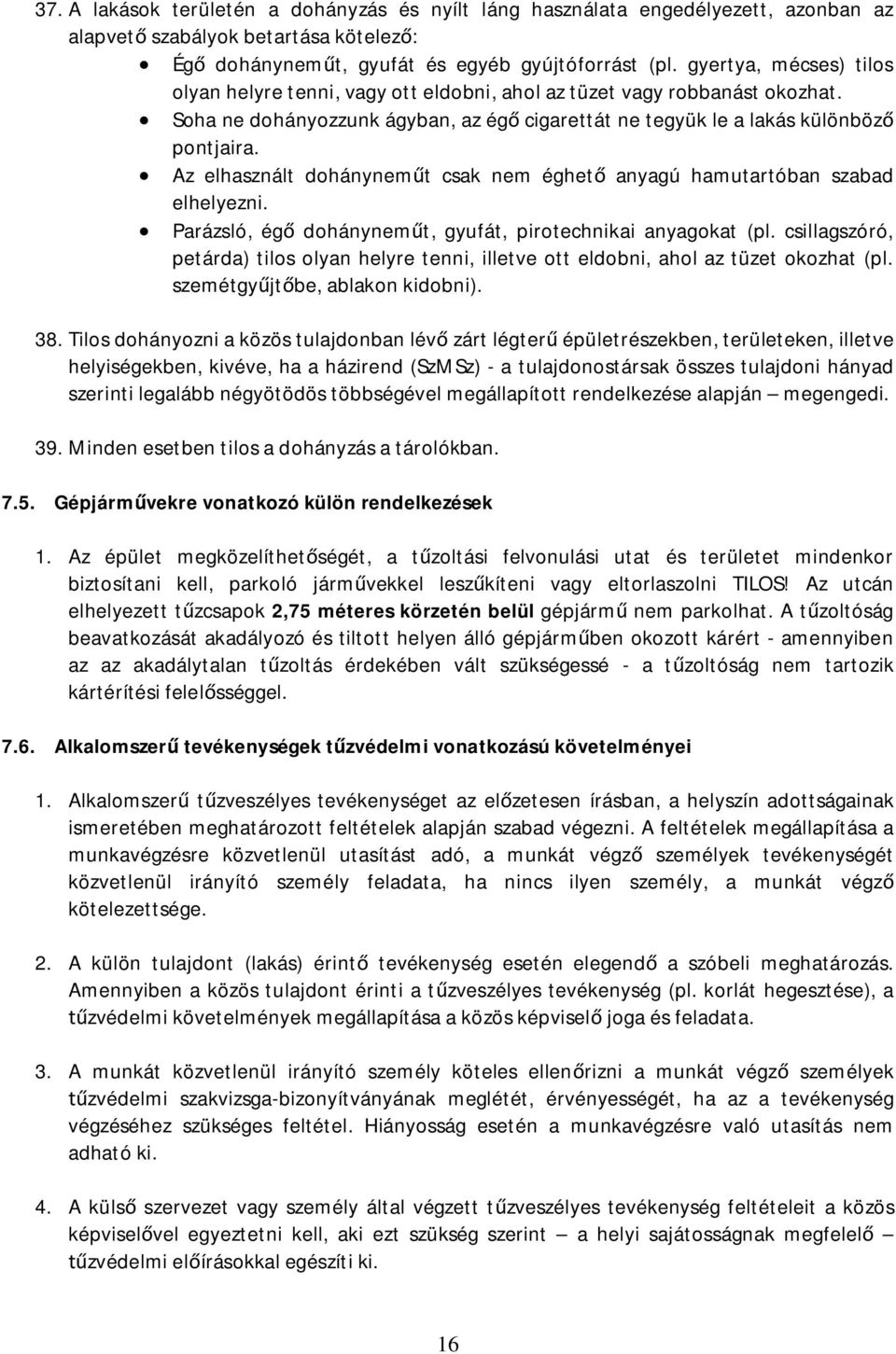 Az elhasznált dohánynem t csak nem éghet anyagú hamutartóban szabad elhelyezni. Parázsló, ég dohánynem t, gyufát, pirotechnikai anyagokat (pl.