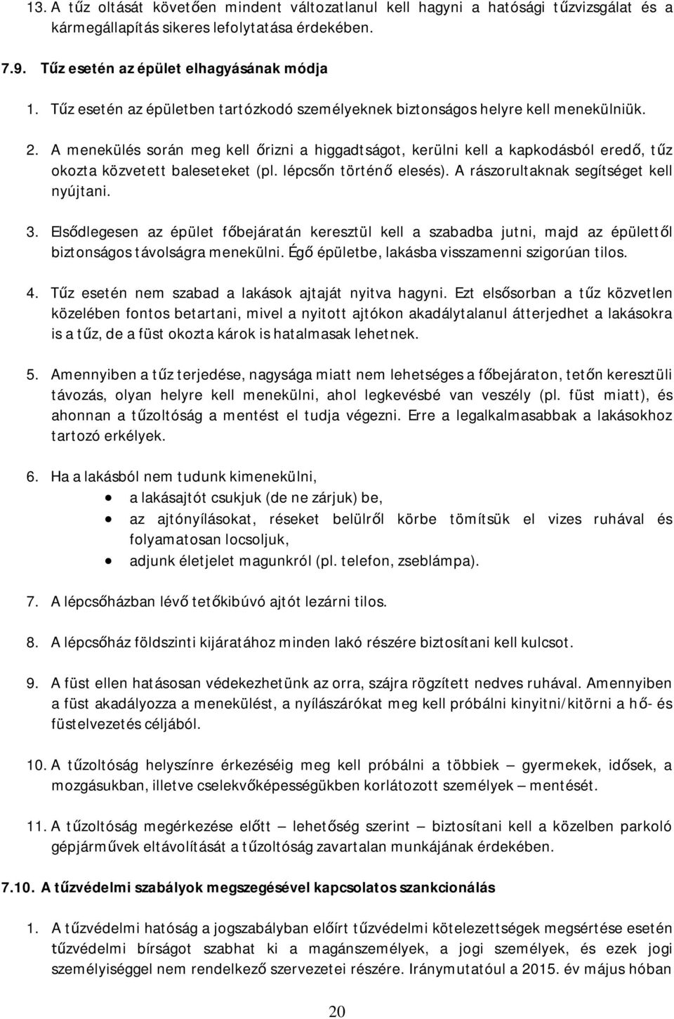 A menekülés során meg kell rizni a higgadtságot, kerülni kell a kapkodásból ered, t z okozta közvetett baleseteket (pl. lépcs n történ elesés). A rászorultaknak segítséget kell nyújtani. 3.