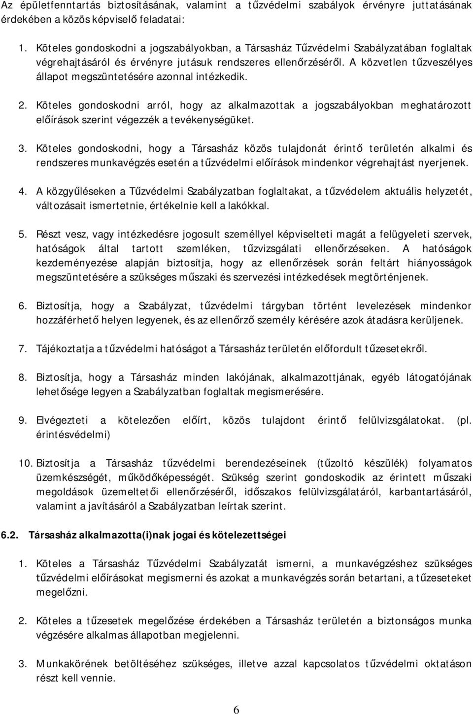 A közvetlen t zveszélyes állapot megszüntetésére azonnal intézkedik. 2. Köteles gondoskodni arról, hogy az alkalmazottak a jogszabályokban meghatározott el írások szerint végezzék a tevékenységüket.