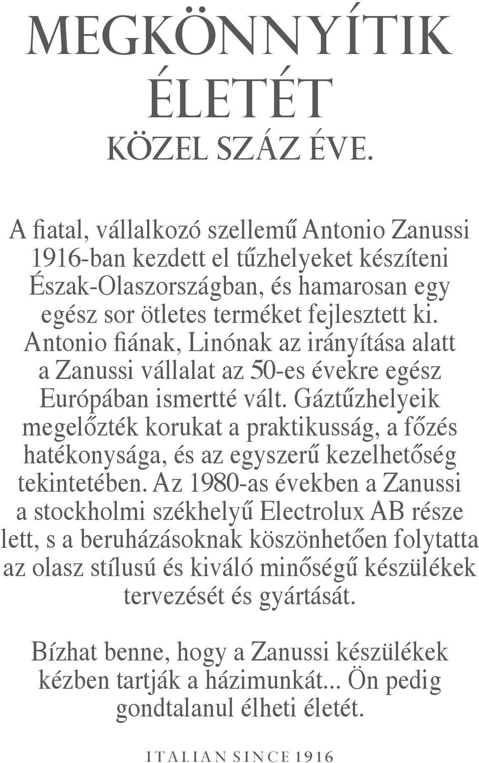 Antonio fiának, Linónak az irányítása alatt a Zanussi vállalat az 50-es évekre egész Európában ismertté vált.