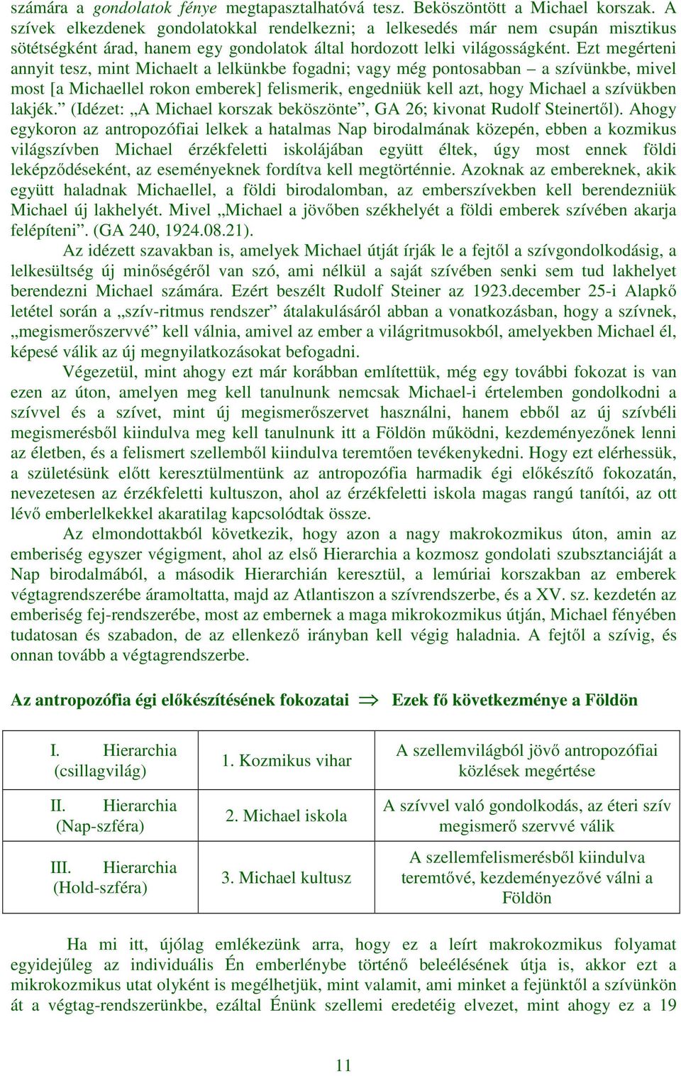 Ezt megérteni annyit tesz, mint Michaelt a lelkünkbe fogadni; vagy még pontosabban a szívünkbe, mivel most [a Michaellel rokon emberek] felismerik, engedniük kell azt, hogy Michael a szívükben lakjék.