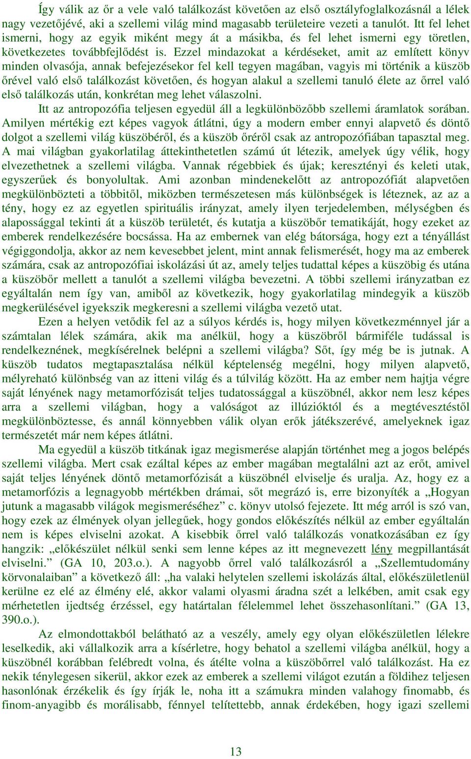 Ezzel mindazokat a kérdéseket, amit az említett könyv minden olvasója, annak befejezésekor fel kell tegyen magában, vagyis mi történik a küszöb őrével való első találkozást követően, és hogyan alakul