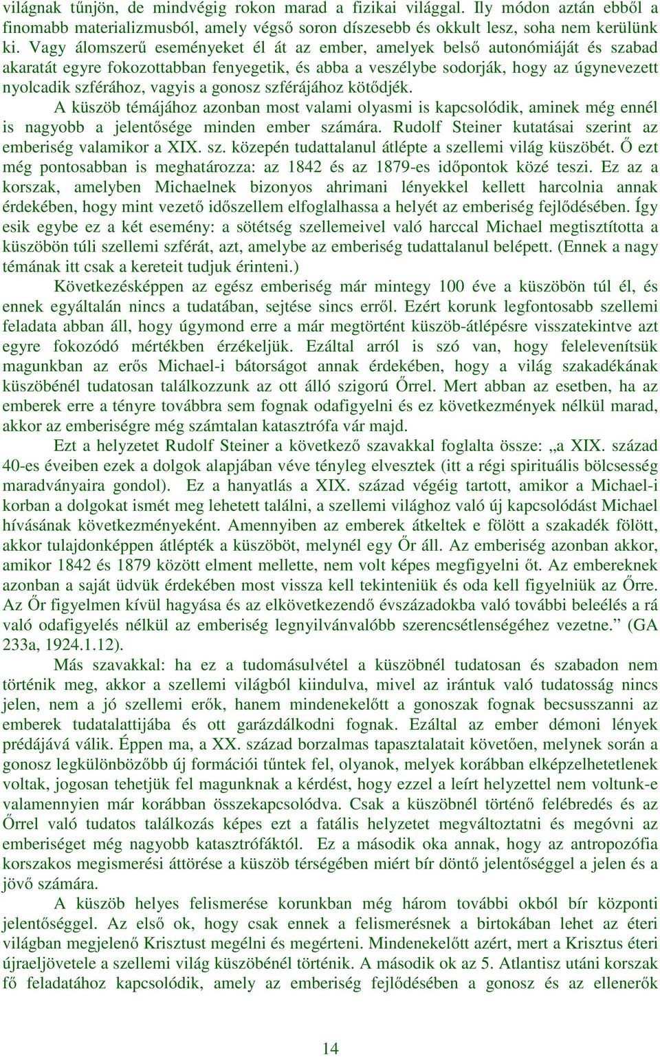 a gonosz szférájához kötődjék. A küszöb témájához azonban most valami olyasmi is kapcsolódik, aminek még ennél is nagyobb a jelentősége minden ember számára.