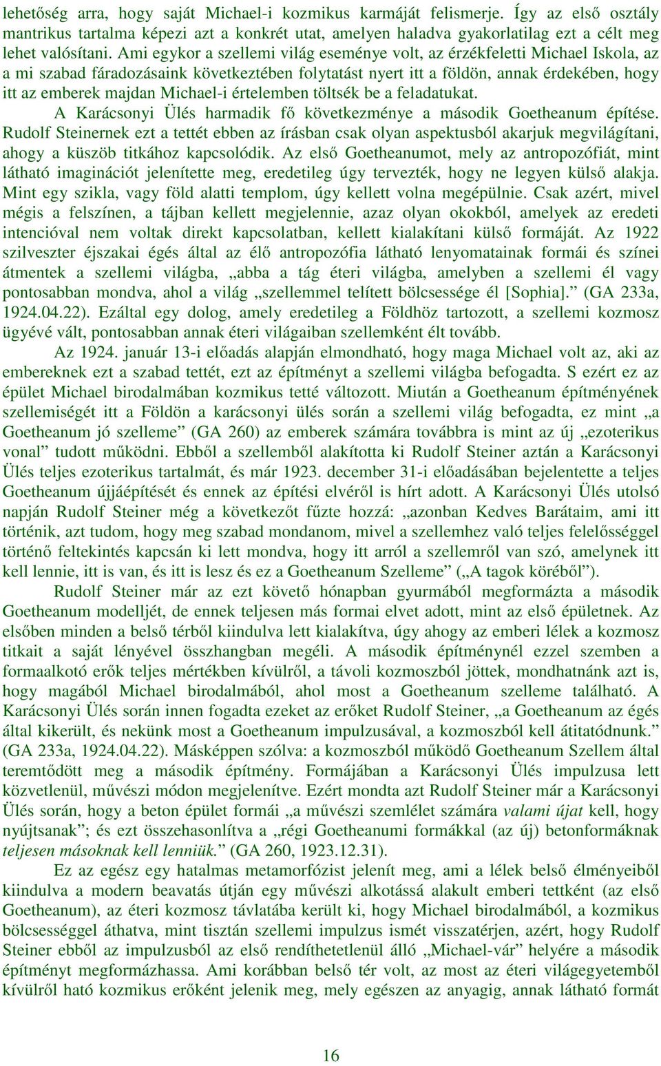 Michael-i értelemben töltsék be a feladatukat. A Karácsonyi Ülés harmadik fő következménye a második Goetheanum építése.