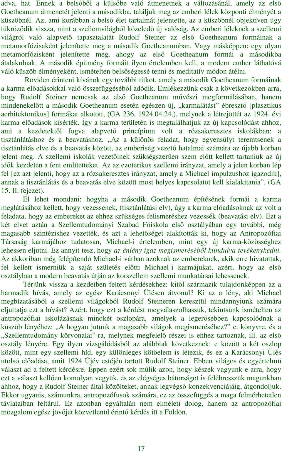 Az emberi léleknek a szellemi világról való alapvető tapasztalatát Rudolf Steiner az első Goetheanum formáinak a metamorfózisaként jelenítette meg a második Goetheanumban.