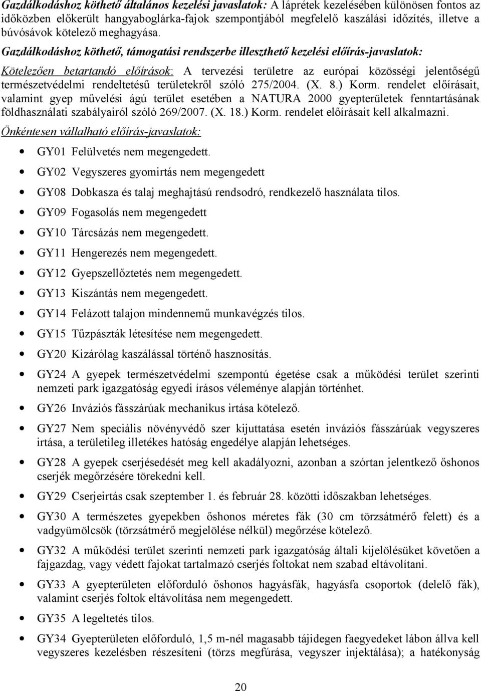 Gazdálkodáshoz köthető, támogatási rendszerbe illeszthető kezelési előírásjavaslatok: Kötelezően betartandó előírások: A tervezési területre az európai közösségi jelentőségű természetvédelmi