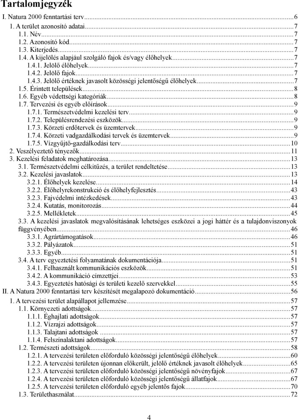 Érintett települések...8 1.6. Egyéb védettségi kategóriák...8 1.7. Tervezési és egyéb előírások...9 1.7.1. Természetvédelmi kezelési terv...9 1.7.2. Településrendezési eszközök...9 1.7.3.