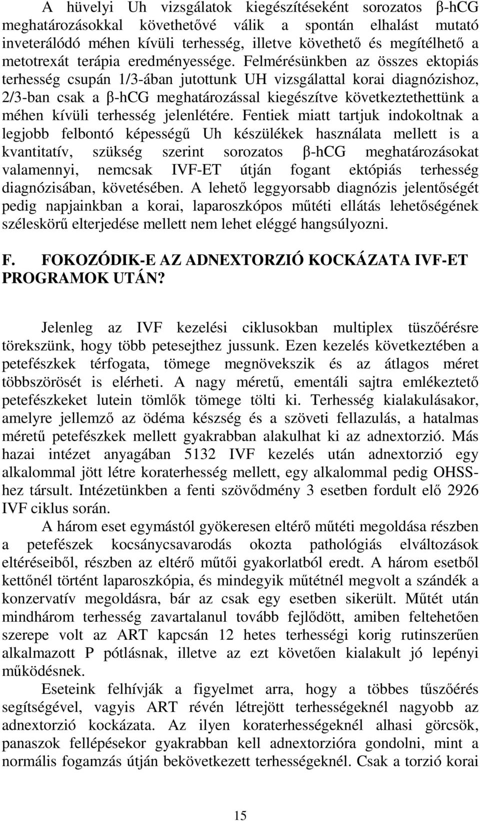 Felmérésünkben az összes ektopiás terhesség csupán 1/3-ában jutottunk UH vizsgálattal korai diagnózishoz, 2/3-ban csak a β-hcg meghatározással kiegészítve következtethettünk a méhen kívüli terhesség