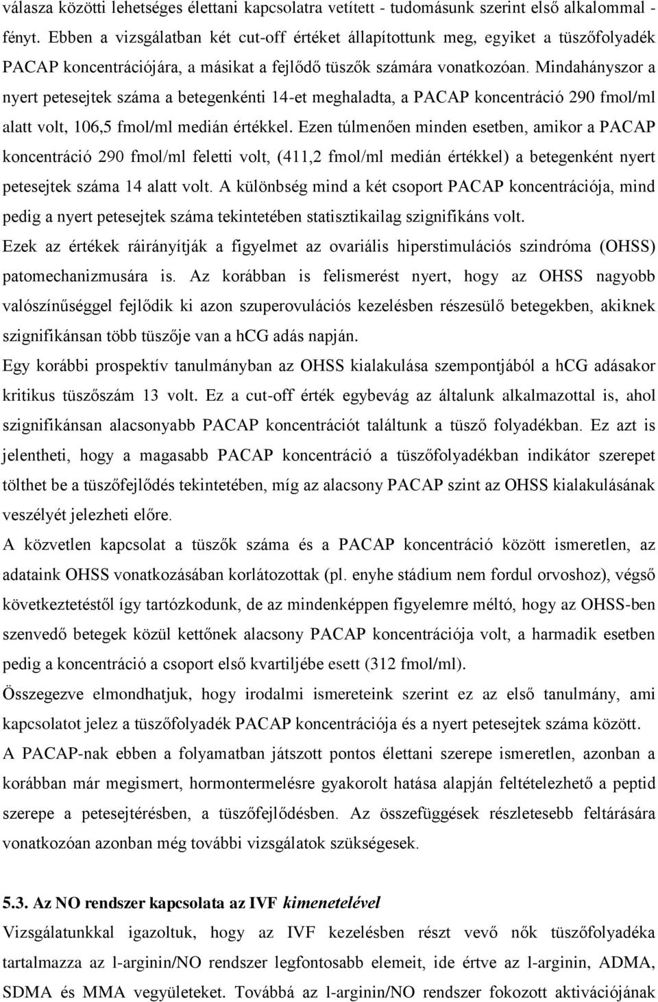 Mindahányszor a nyert petesejtek száma a betegenkénti 14-et meghaladta, a PACAP koncentráció 290 fmol/ml alatt volt, 106,5 fmol/ml medián értékkel.