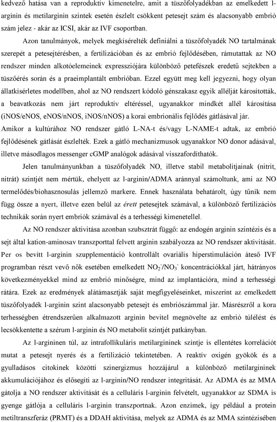 Azon tanulmányok, melyek megkísérelték definiálni a tüszőfolyadék NO tartalmának szerepét a petesejtérésben, a fertilizációban és az embrió fejlődésében, rámutattak az NO rendszer minden