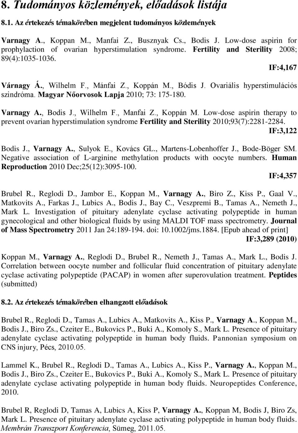 Ovariális hyperstimulációs szindróma. Magyar Nőorvosok Lapja 2010; 73: 175-180. Varnagy A., Bodis J., Wilhelm F., Manfai Z., Koppán M.