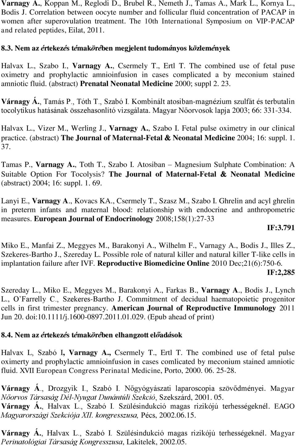 8.3. Nem az értekezés témakörében megjelent tudományos közlemények Halvax L., Szabo I., Varnagy A., Csermely T., Ertl T.