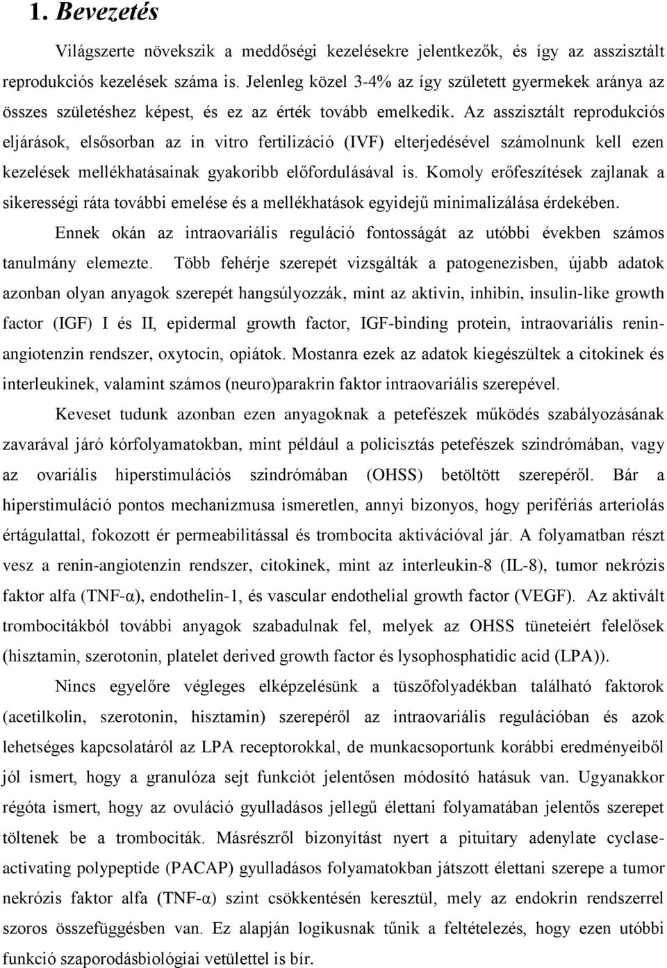 Az asszisztált reprodukciós eljárások, elsősorban az in vitro fertilizáció (IVF) elterjedésével számolnunk kell ezen kezelések mellékhatásainak gyakoribb előfordulásával is.