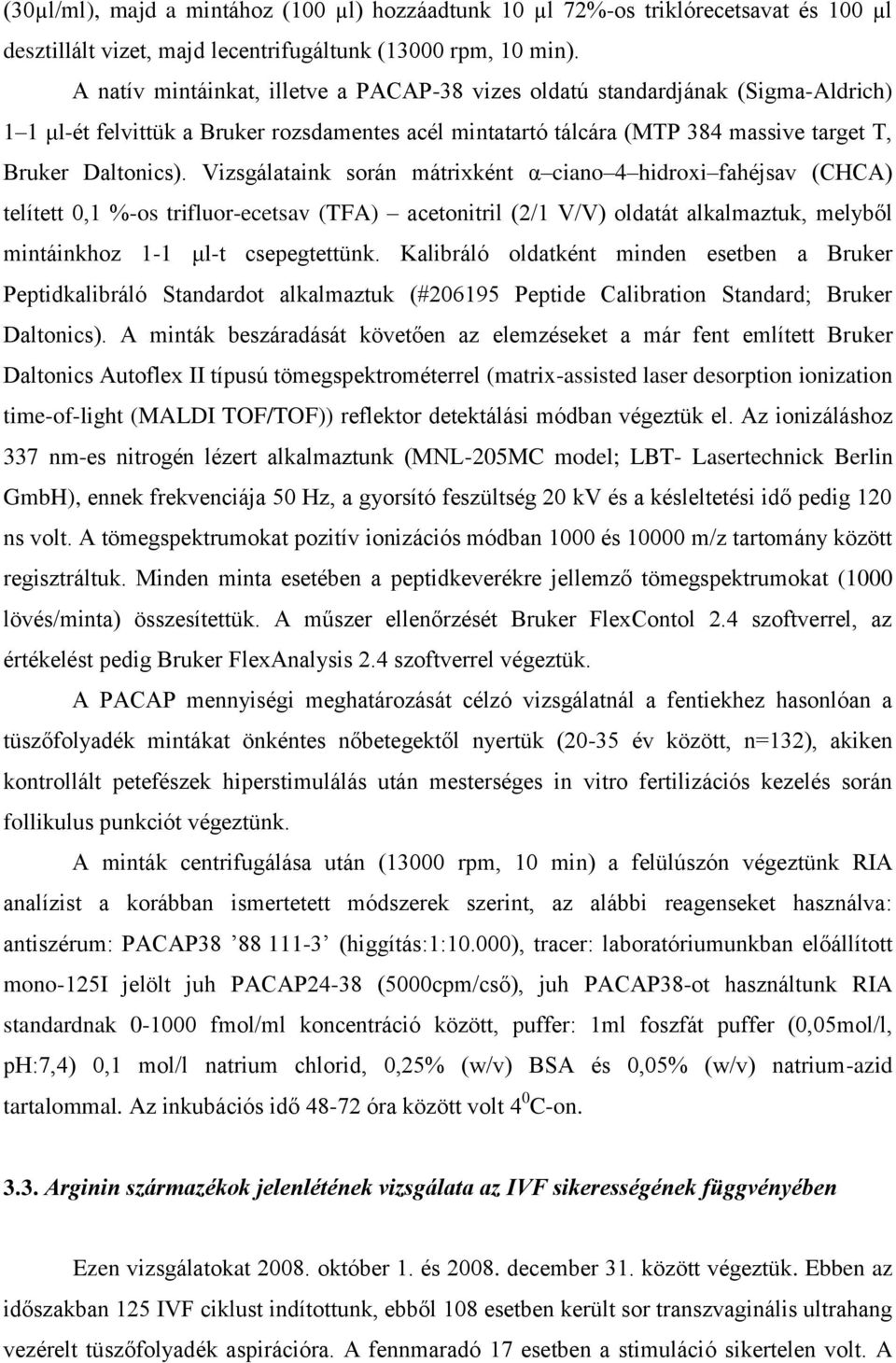 Vizsgálataink során mátrixként α ciano 4 hidroxi fahéjsav (CHCA) telített 0,1 %-os trifluor-ecetsav (TFA) acetonitril (2/1 V/V) oldatát alkalmaztuk, melyből mintáinkhoz 1-1 μl-t csepegtettünk.