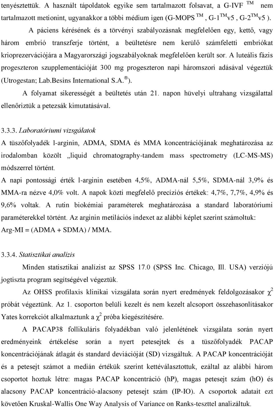 jogszabályoknak megfelelően került sor. A luteális fázis progeszteron szupplementációját 300 mg progeszteron napi háromszori adásával végeztük (Utrogestan; Lab.Besins International S.A. ).