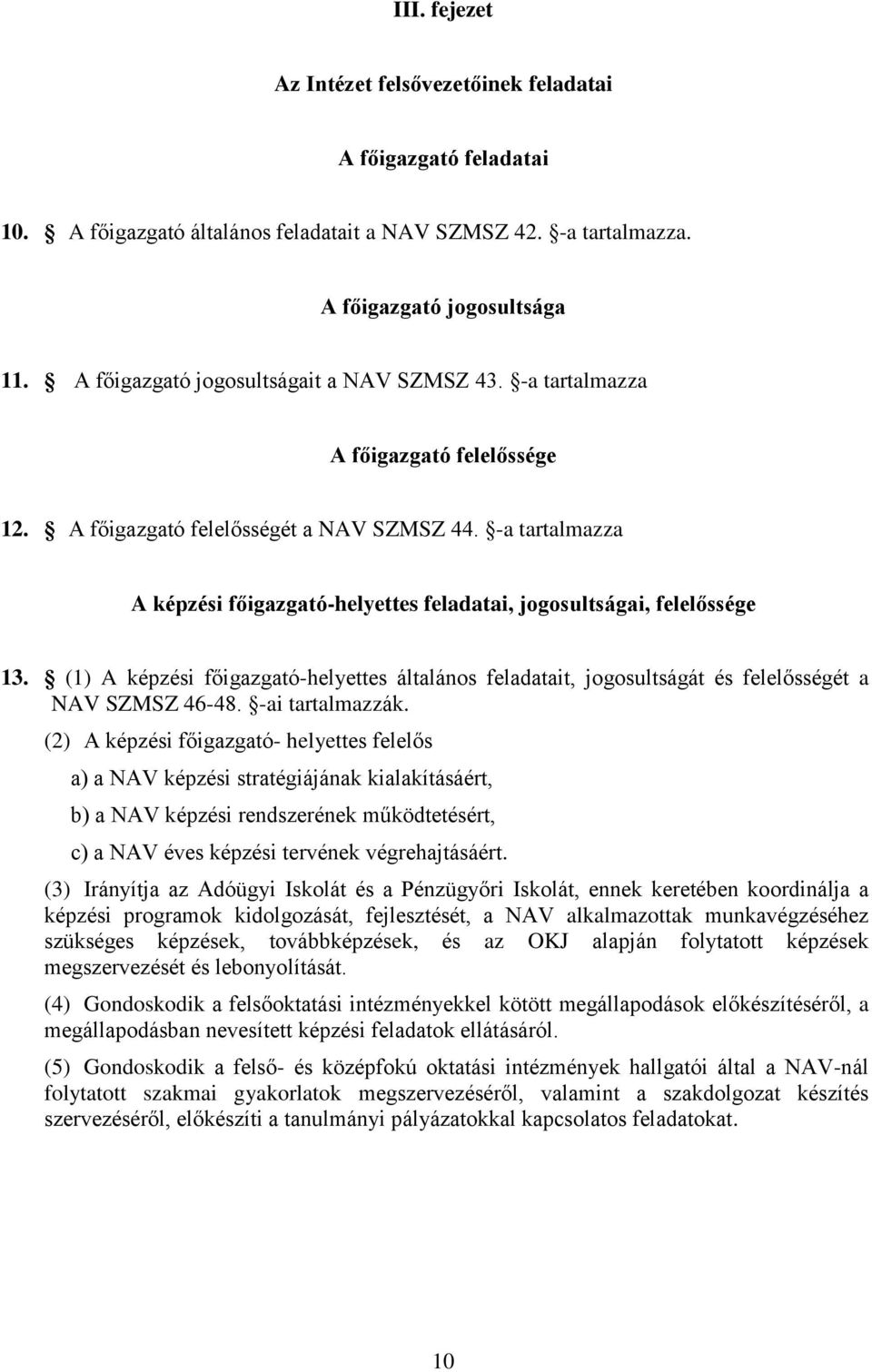 -a tartalmazza A képzési főigazgató-helyettes feladatai, jogosultságai, felelőssége 13. (1) A képzési főigazgató-helyettes általános feladatait, jogosultságát és felelősségét a NAV SZMSZ 46-48.