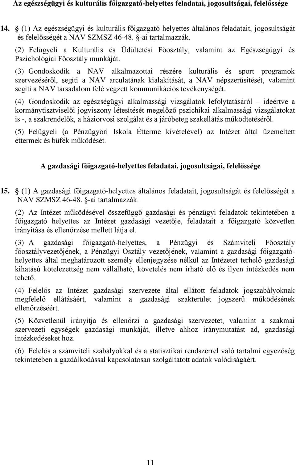 (2) Felügyeli a Kulturális és Üdültetési Főosztály, valamint az Egészségügyi és Pszichológiai Főosztály munkáját.