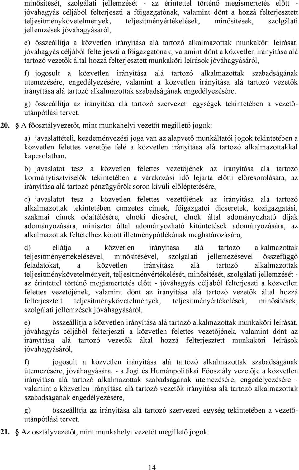 főigazgatónak, valamint dönt a közvetlen irányítása alá tartozó vezetők által hozzá felterjesztett munkaköri leírások jóváhagyásáról, f) jogosult a közvetlen irányítása alá tartozó alkalmazottak