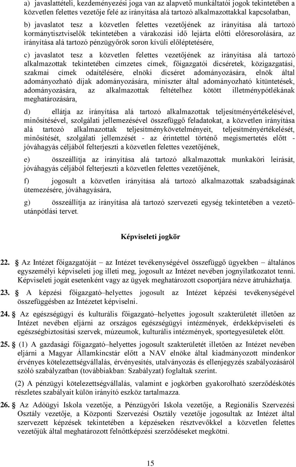 előléptetésére, c) javaslatot tesz a közvetlen felettes vezetőjének az irányítása alá tartozó alkalmazottak tekintetében címzetes címek, főigazgatói dicséretek, közigazgatási, szakmai címek