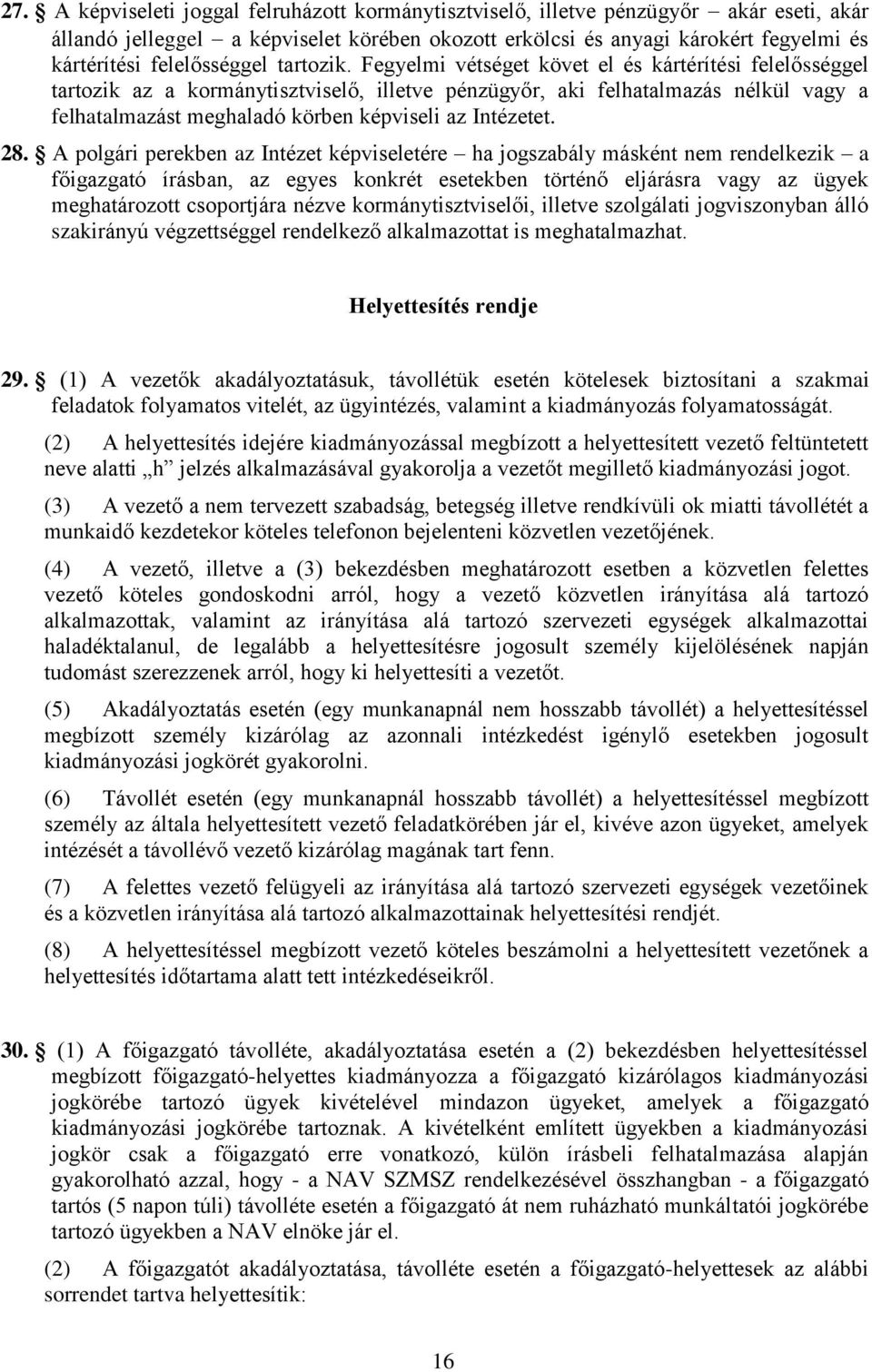 Fegyelmi vétséget követ el és kártérítési felelősséggel tartozik az a kormánytisztviselő, illetve pénzügyőr, aki felhatalmazás nélkül vagy a felhatalmazást meghaladó körben képviseli az Intézetet. 28.